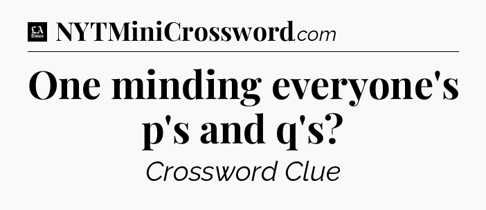 One minding everyone's p's and q's - LA Times Crossword