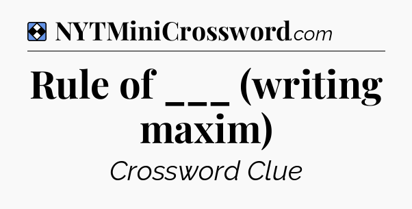 Solution: Rule of ___ (writing maxim) - NYT Mini Crossword
