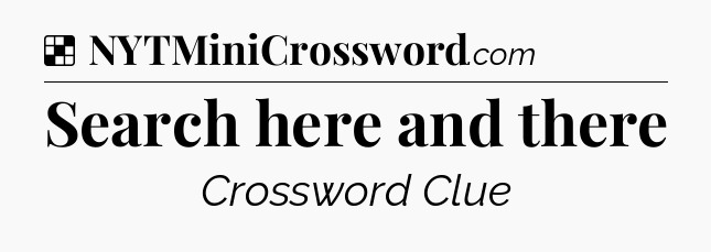 Solution: Search here and there - NYT Crossword