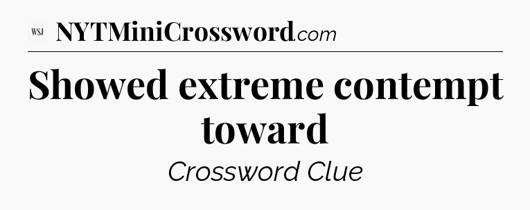 Showed extreme contempt toward - WSJ Crossword