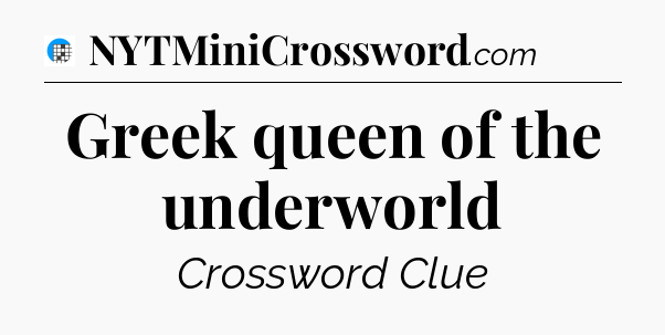 Greek queen of the underworld Crossword Clue