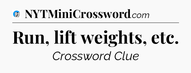 Run, lift weights, etc Crossword Clue