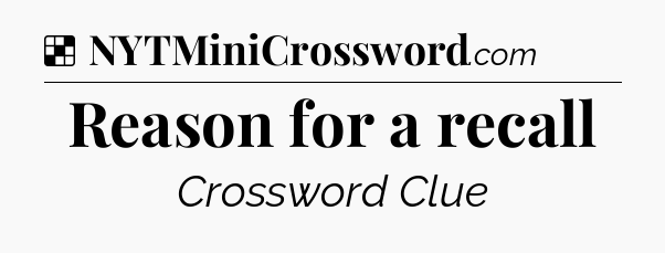 Solution: Reason for a recall - NYT Crossword