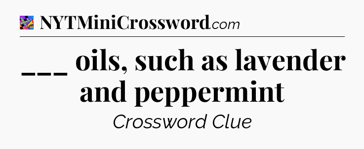 ___ oils, such as lavender and peppermint Crossword Clue