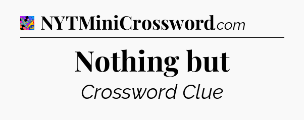 Nothing but Crossword Clue