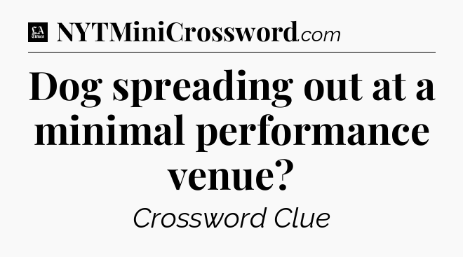 Dog spreading out at a minimal performance venue - LA Times Crossword