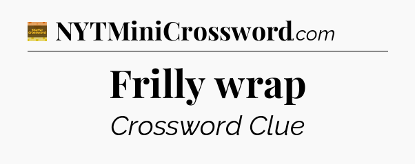 Frilly wrap crossword clue Eugene Sheffer