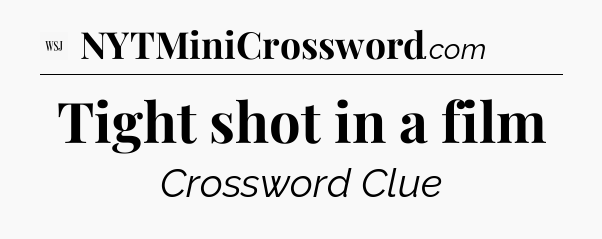 Tight shot in a film - WSJ Crossword