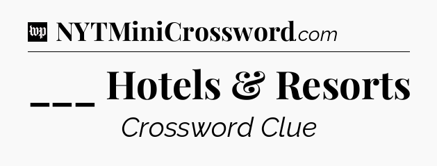___ Hotels & Resorts Crossword Clue