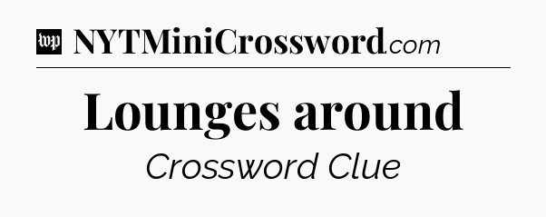 Lounges around Crossword Clue