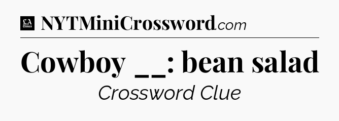 Cowboy __: bean salad - LA Times Crossword