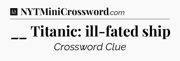__ Titanic: ill-fated ship - LA Times Crossword