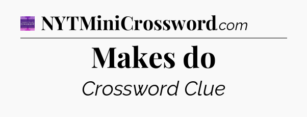 Makes do - Thomas Joseph Crossword