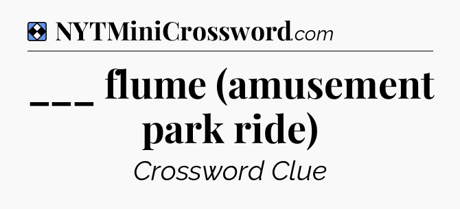Solution: ___ flume (amusement park ride) - NYT Mini Crossword