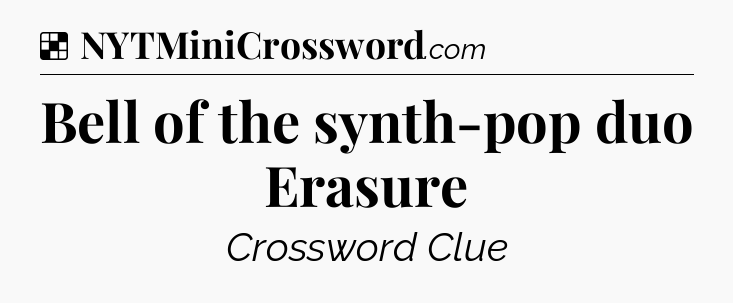 Solution: Bell of the synth-pop duo Erasure - NYT Crossword