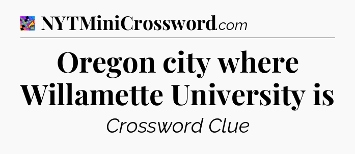 Oregon city where Willamette University is Crossword Clue