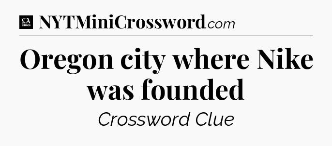 Oregon city where Nike was founded - LA Times Crossword