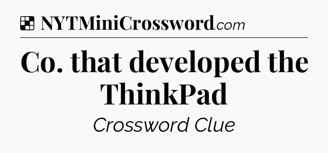 Solution: Co. that developed the ThinkPad - NYT Crossword
