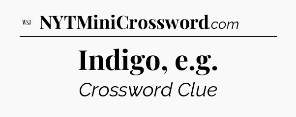 Indigo, e.g - WSJ Crossword