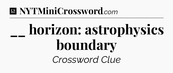 __ horizon: astrophysics boundary - LA Times Crossword
