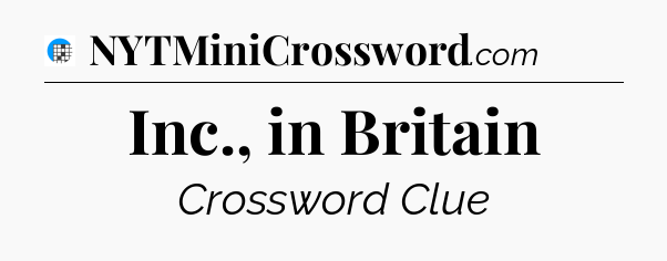 Inc., in Britain Crossword Clue