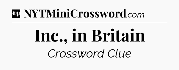 Inc., in Britain Crossword Clue