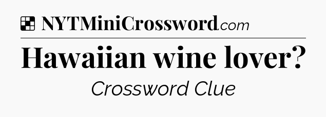 Solution: Hawaiian wine lover - NYT Crossword