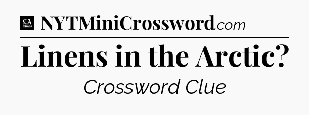 Linens in the Arctic - LA Times Crossword