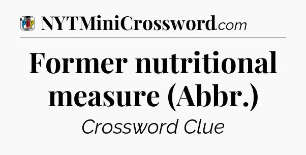 Former nutritional measure (Abbr.) Crossword Clue