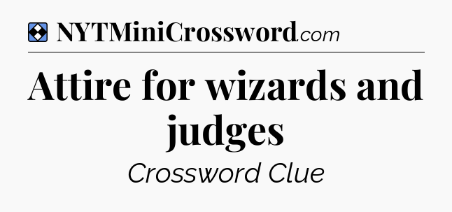 Solution: Attire for wizards and judges - NYT Mini Crossword