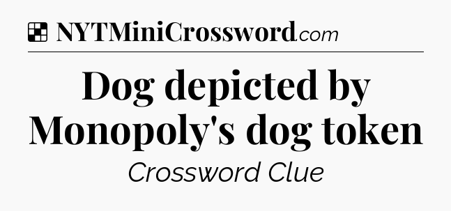 Solution: Dog depicted by Monopoly's dog token - NYT Crossword