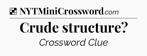 Solution: Crude structure - NYT Crossword