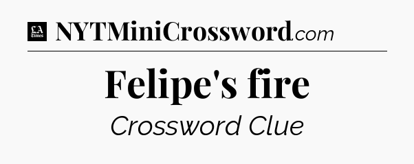 Felipe's fire - LA Times Crossword