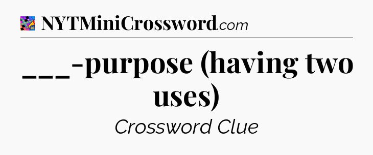 ___-purpose (having two uses) Crossword Clue