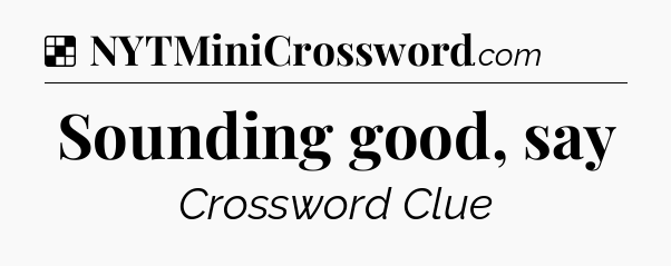 Solution: Sounding good, say - NYT Crossword