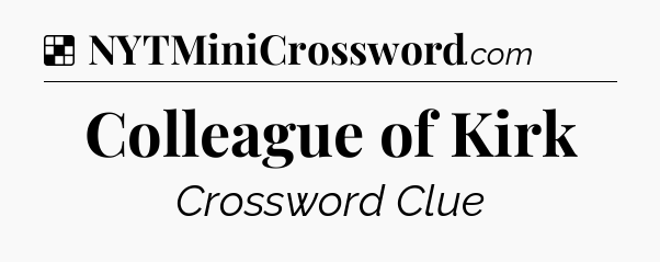 Solution: Colleague of Kirk - NYT Crossword