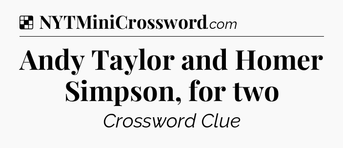 Solution: Andy Taylor and Homer Simpson, for two - NYT Crossword