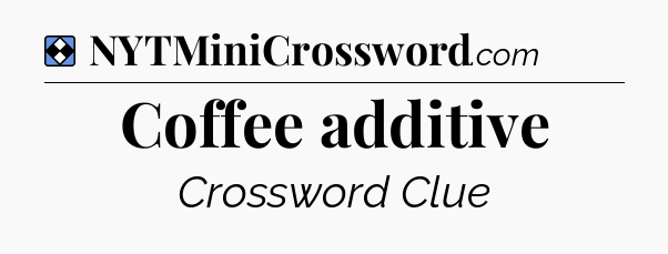 Solution: Coffee additive - NYT Mini Crossword