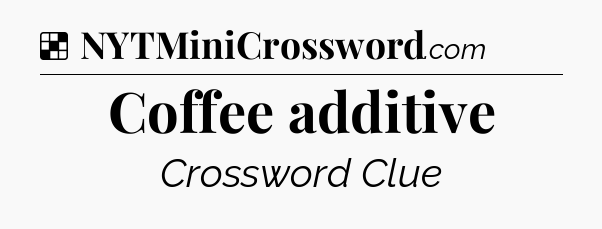 Solution: Coffee additive - NYT Crossword