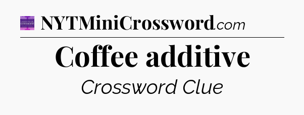 Coffee additive - Thomas Joseph Crossword