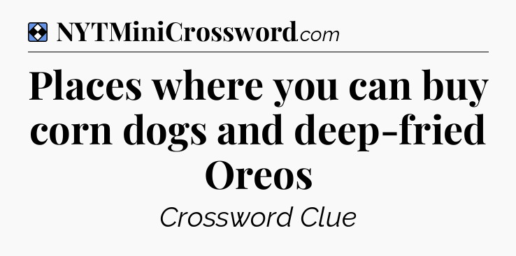 Solution: Places where you can buy corn dogs and deep-fried Oreos - NYT Mini Crossword