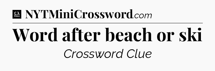 Word after beach or ski - LA Times Crossword