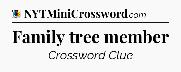 Family tree member Crossword Clue