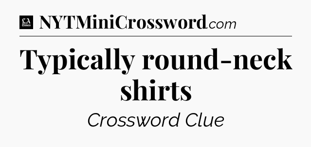 Typically round-neck shirts - LA Times Crossword