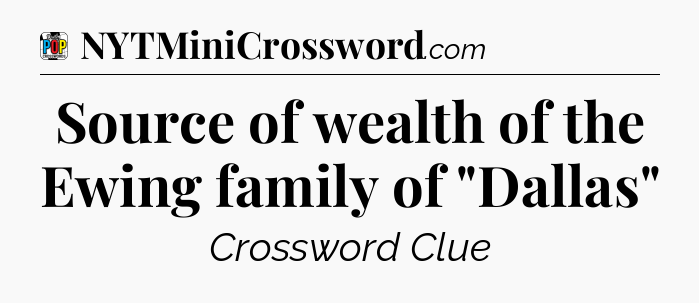 Source of wealth of the Ewing family of 