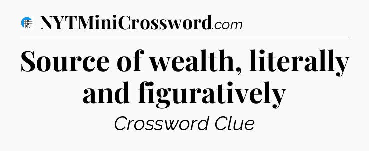 Source of wealth, literally and figuratively Crossword Clue