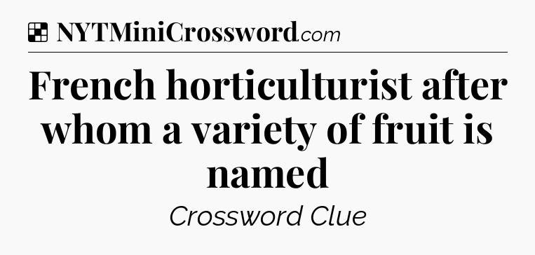 Solution: French horticulturist after whom a variety of fruit is named - NYT Crossword