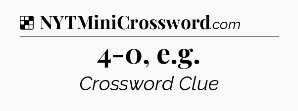 Solution: 4-0, e.g - NYT Crossword