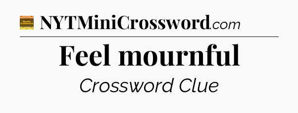 Feel mournful - Eugene Sheffer Crossword