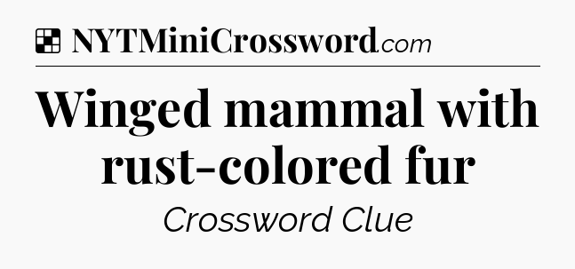 Solution: Winged mammal with rust-colored fur - NYT Crossword